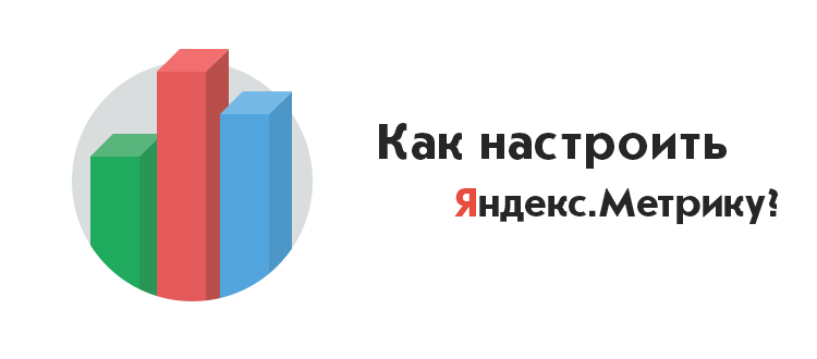 Как настроить Яндекс Метрику?